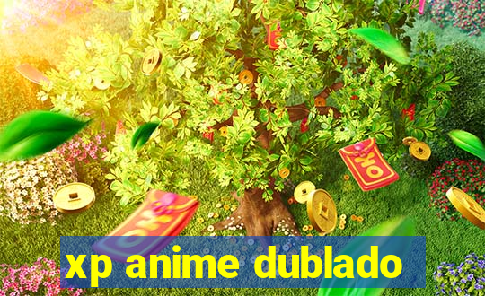 xp anime dublado